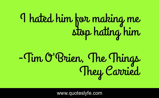 I hated him for making me stop hating him