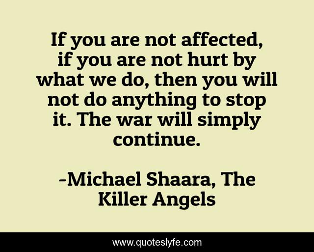 If you are not affected, if you are not hurt by what we do, then you will not do anything to stop it. The war will simply continue.