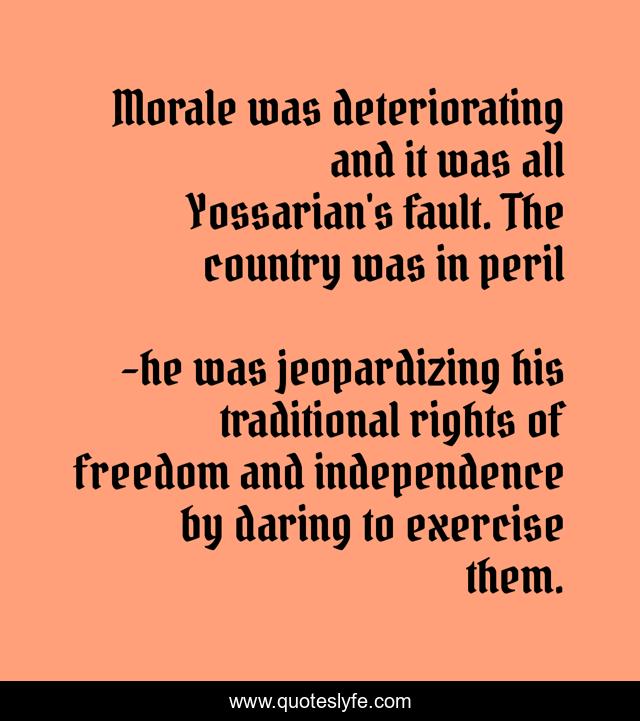 Morale was deteriorating and it was all Yossarian's fault. The country was in peril