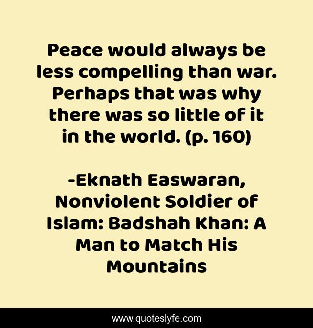 Peace would always be less compelling than war. Perhaps that was why there was so little of it in the world. (p. 160)