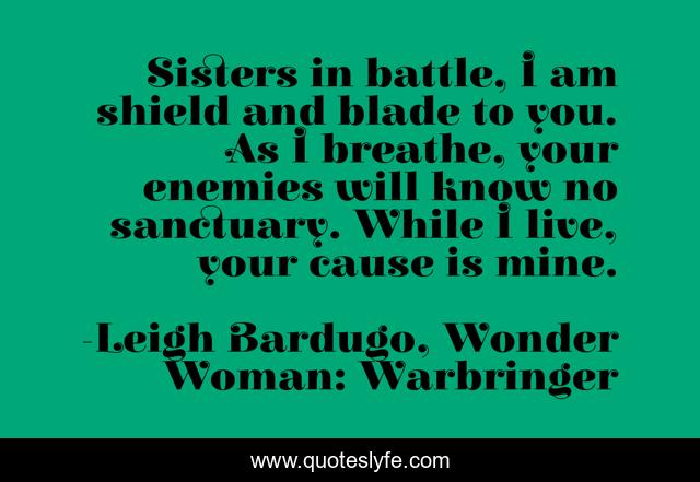 Sisters in battle, I am shield and blade to you. As I breathe, your enemies will know no sanctuary. While I live, your cause is mine.