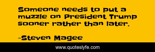 Someone needs to put a muzzle on President Trump sooner rather than later.