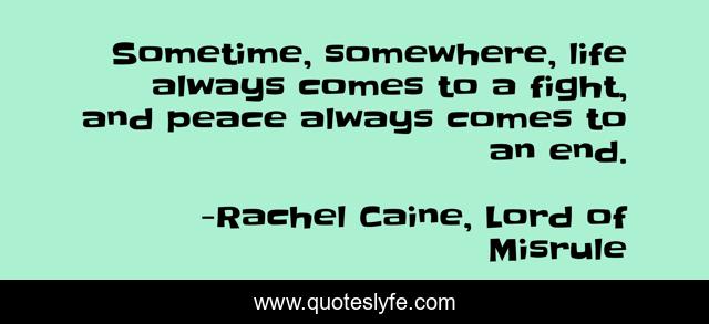 Sometime, somewhere, life always comes to a fight, and peace always comes to an end.