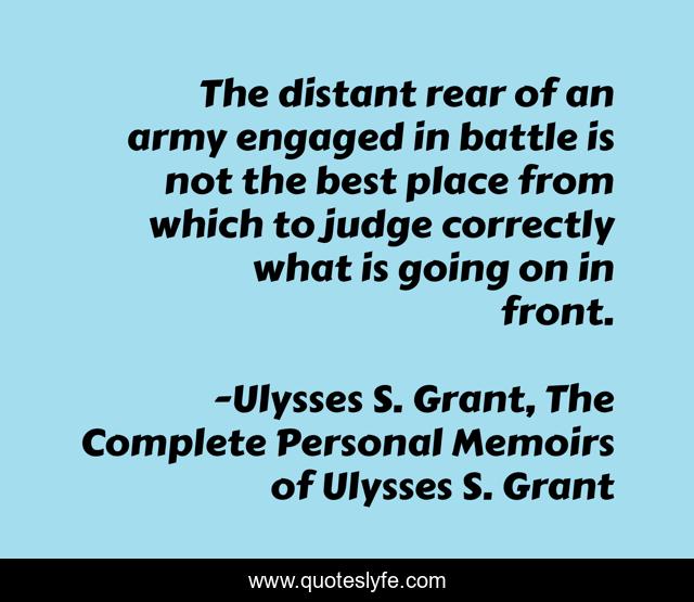 The distant rear of an army engaged in battle is not the best place from which to judge correctly what is going on in front.