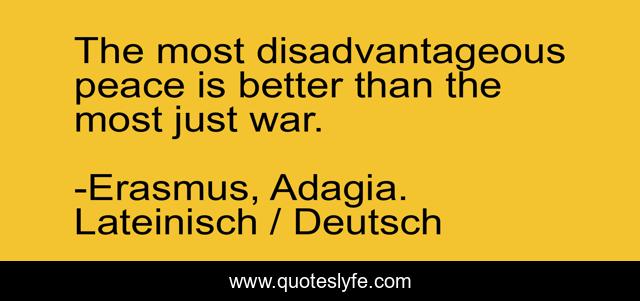 The most disadvantageous peace is better than the most just war.