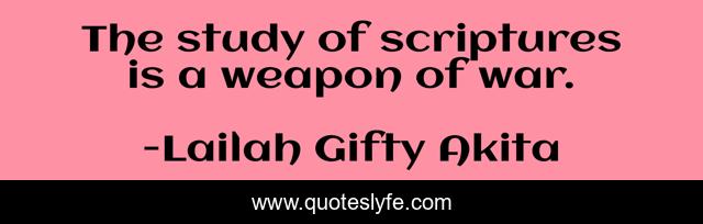 The study of scriptures is a weapon of war.