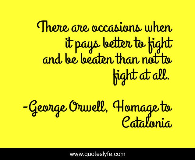 There are occasions when it pays better to fight and be beaten than not to fight at all.