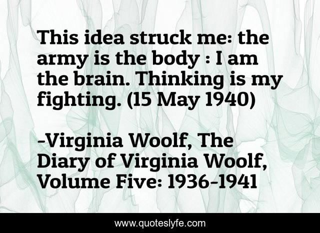 This idea struck me: the army is the body : I am the brain. Thinking is my fighting. (15 May 1940)