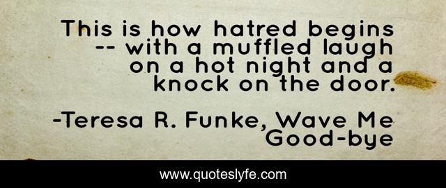 This is how hatred begins -- with a muffled laugh on a hot night and a knock on the door.