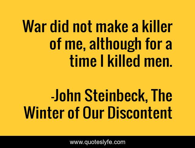 War did not make a killer of me, although for a time I killed men.