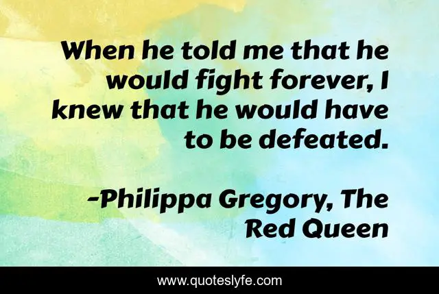 When he told me that he would fight forever, I knew that he would have to be defeated.