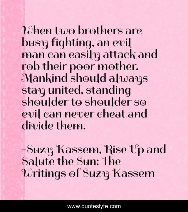 When two brothers are busy fighting, an evil man can easily attack and rob their poor mother. Mankind should always stay united, standing shoulder to shoulder so evil can never cheat and divide them.