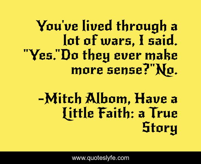 You've lived through a lot of wars, I said. 