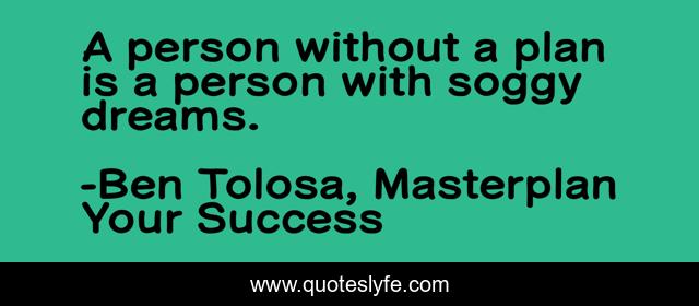 A person without a plan is a person with soggy dreams.