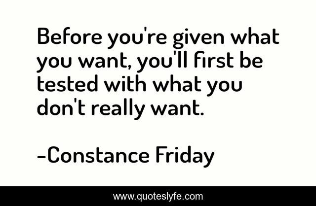 Before you're given what you want, you'll first be tested with what you don't really want.