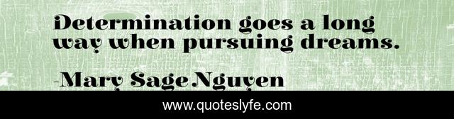 Determination goes a long way when pursuing dreams.