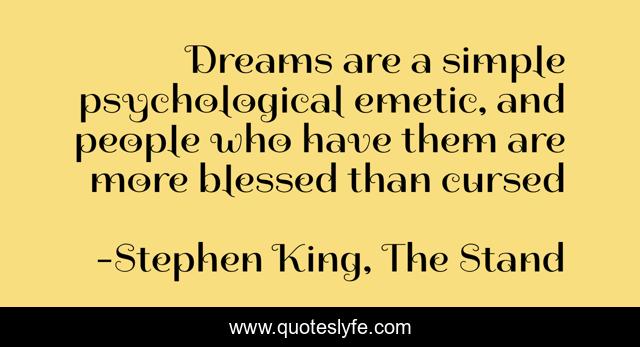 Dreams are a simple psychological emetic, and people who have them are more blessed than cursed