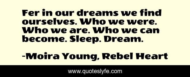Fer in our dreams we find ourselves. Who we were. Who we are. Who we can become. Sleep. Dream.