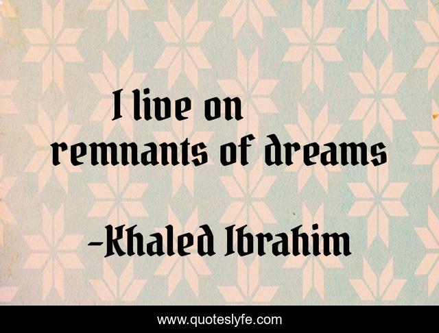 أَعيشُ عَلى فُتاتِ أَحْلامٍI live on remnants of dreams