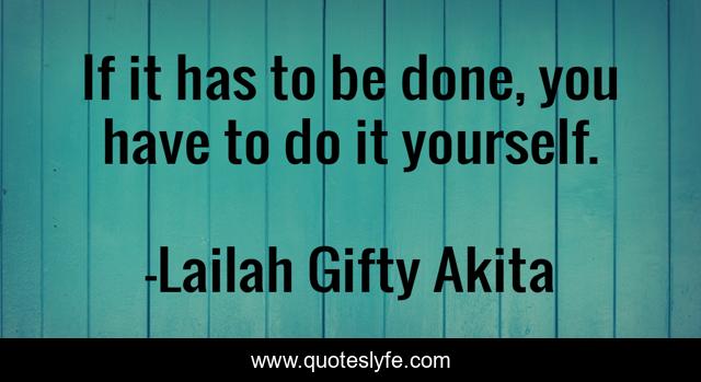 If it has to be done, you have to do it yourself.