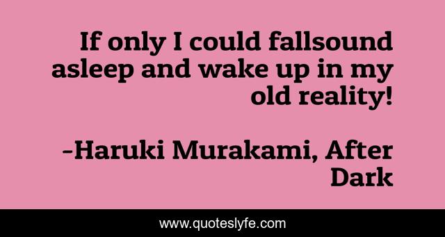 If only I could fallsound asleep and wake up in my old reality!