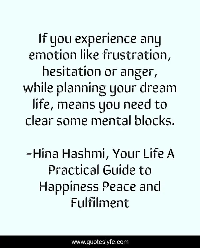 If you experience any emotion like frustration, hesitation or anger, while planning your dream life, means you need to clear some mental blocks.