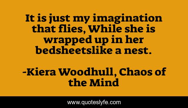 It is just my imagination that flies, While she is wrapped up in her bedsheetslike a nest.