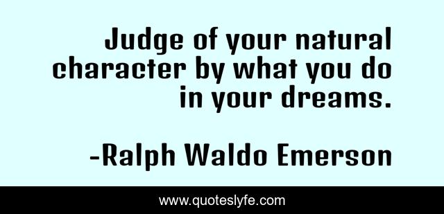 Judge of your natural character by what you do in your dreams.