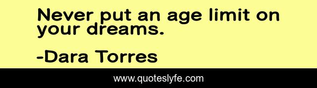 Never put an age limit on your dreams.