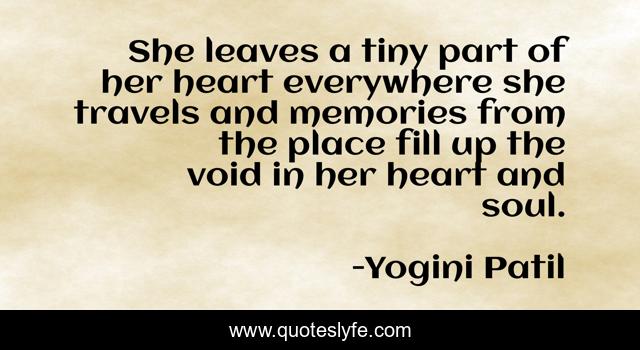 She leaves a tiny part of her heart everywhere she travels and memories from the place fill up the void in her heart and soul.