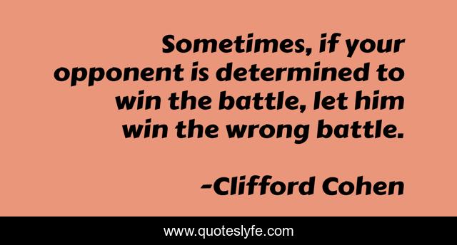 Sometimes, if your opponent is determined to win the battle, let him win the wrong battle.