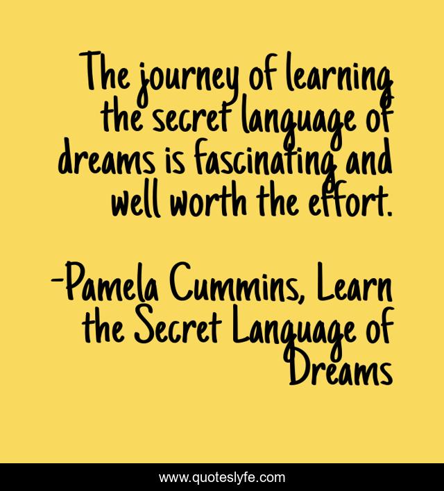 The journey of learning the secret language of dreams is fascinating and well worth the effort.