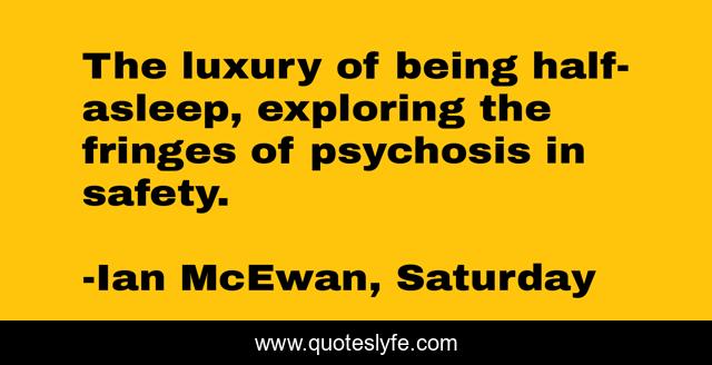 The luxury of being half-asleep, exploring the fringes of psychosis in safety.