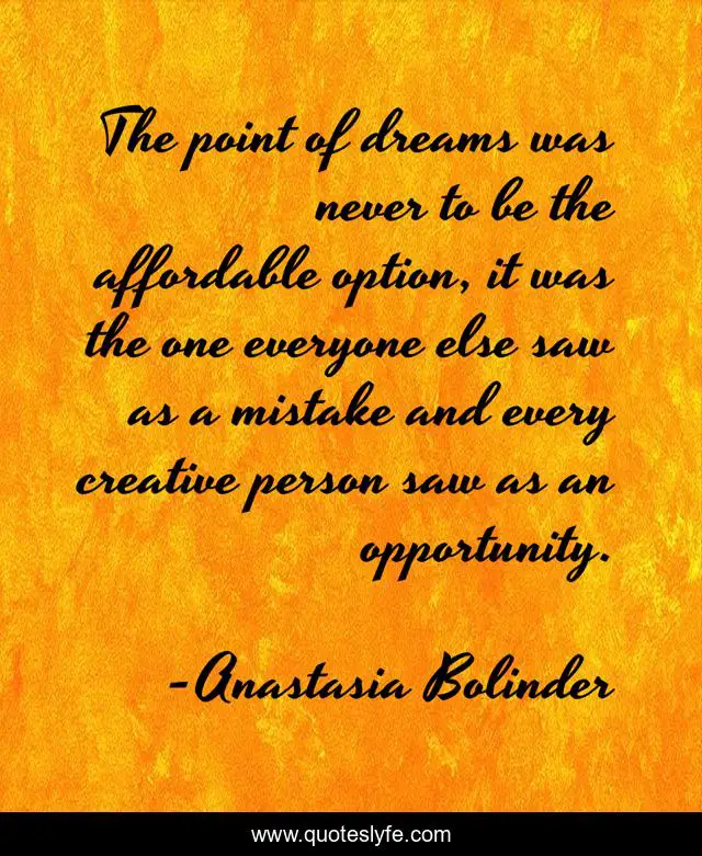 The point of dreams was never to be the affordable option, it was the