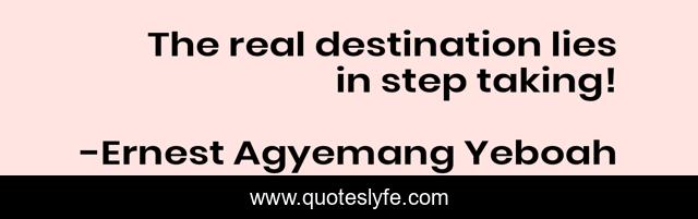 The real destination lies in step taking!
