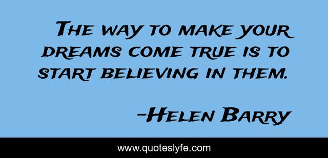 The way to make your dreams come true is to start believing in them.
