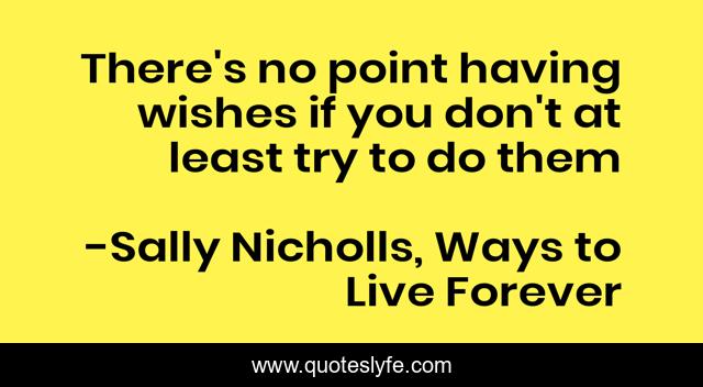 There's no point having wishes if you don't at least try to do them