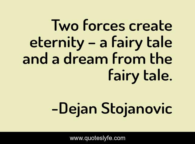 Two Forces Create Eternity A Fairy Tale And A Dream From The Fairy Quote By Dejan Stojanovic Quoteslyfe
