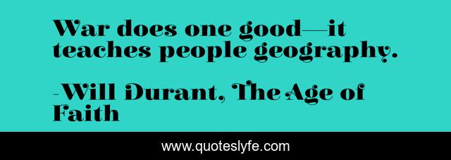 War does one good—it teaches people geography.