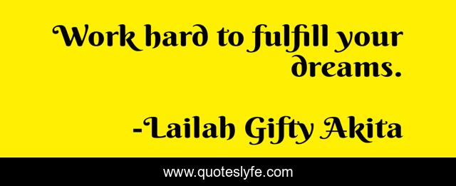 Work hard to fulfill your dreams.