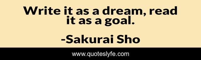 Write it as a dream, read it as a goal.