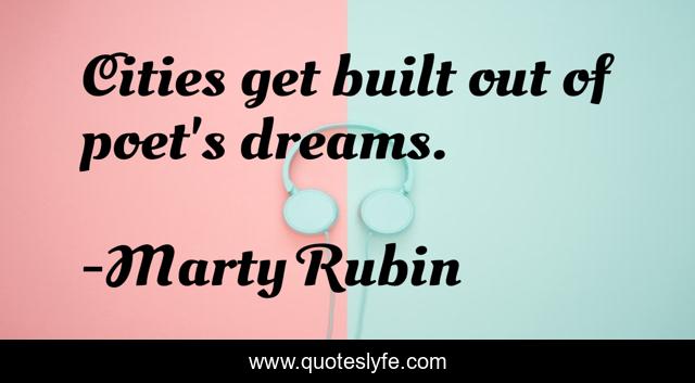 Cities get built out of poet's dreams.