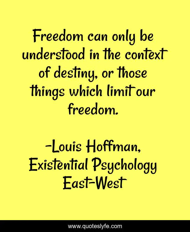 Freedom can only be understood in the context of destiny, or those things which limit our freedom.