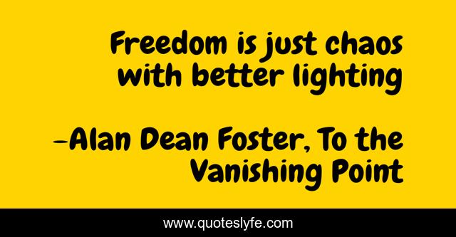 Freedom is just chaos with better lighting
