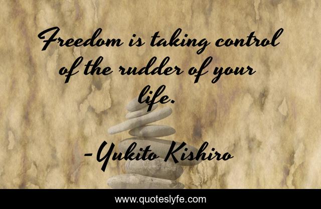 Freedom is taking control of the rudder of your life.