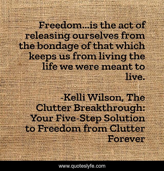Freedom...is the act of releasing ourselves from the bondage of that which keeps us from living the life we were meant to live.