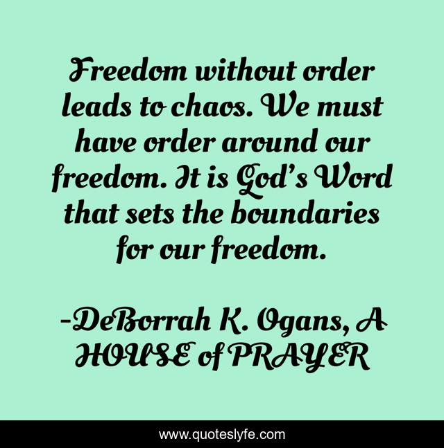 Freedom without order leads to chaos. We must have order around our freedom. It is God’s Word that sets the boundaries for our freedom.