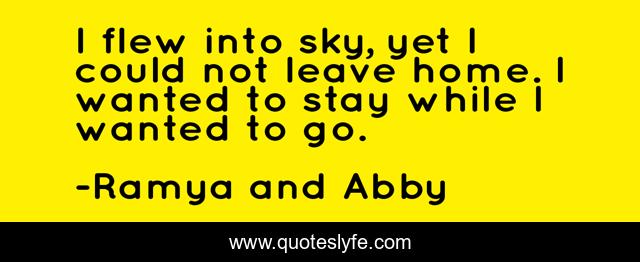 I flew into sky, yet I could not leave home. I wanted to stay while I wanted to go.
