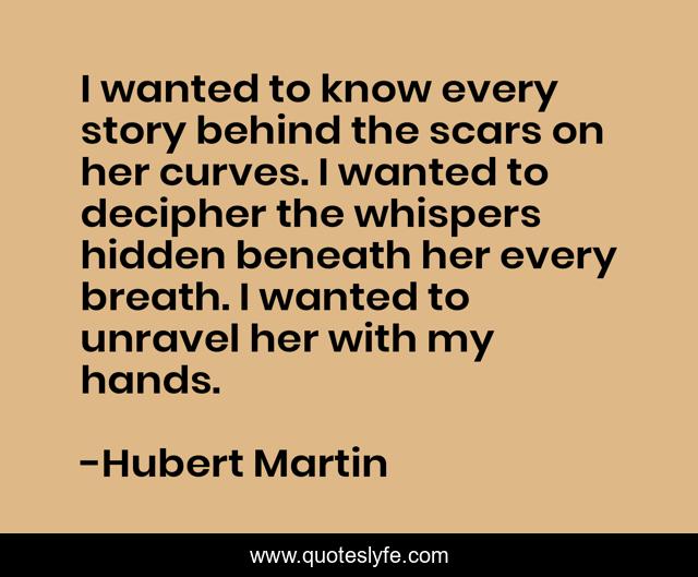 I wanted to know every story behind the scars on her curves. I wanted to decipher the whispers hidden beneath her every breath. I wanted to unravel her with my hands.