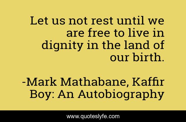 Let us not rest until we are free to live in dignity in the land of our birth.